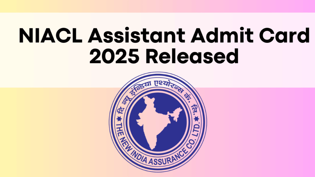 NIACL Assistant Admit Card 2025 Released – Download Prelims Call Letter Now!
