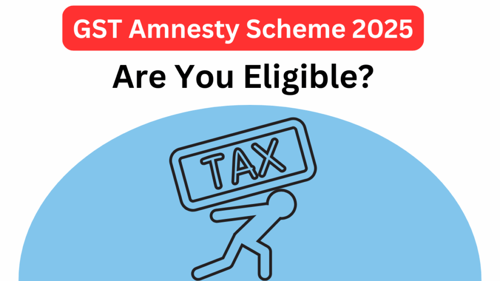 GST Amnesty Scheme 2025: Who Is Eligible and How to File Before Deadline