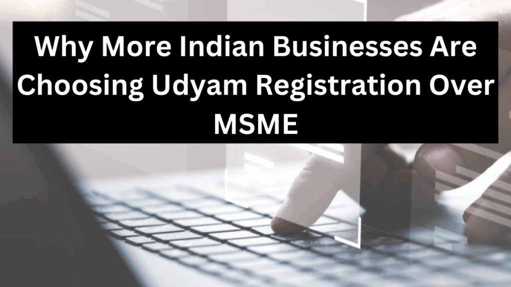 Why More Indian Businesses Are Choosing Udyam Registration Over MSME in 2025
