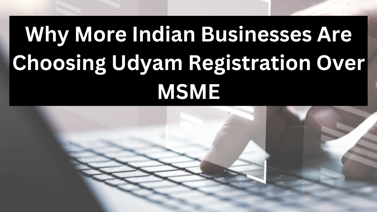 Why More Indian Businesses Are Choosing Udyam Registration Over MSME in 2025