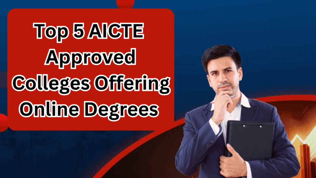 Top 5 AICTE-Approved Colleges Offering Online Degrees in 2025 – UGC-Recognized Programs