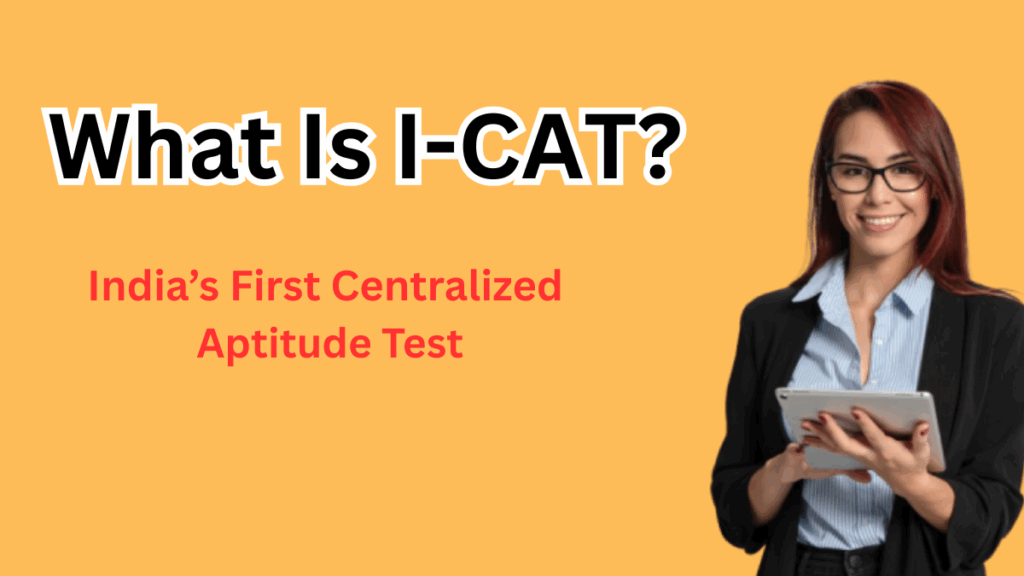 India’s First Centralized Aptitude Test for Private Universities Launches in 2025 – What Is I-CAT?