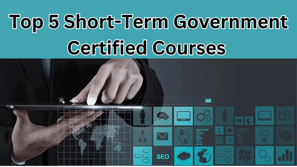 Top 5 Short-Term Government Certified Courses You Can Complete Before August 2025