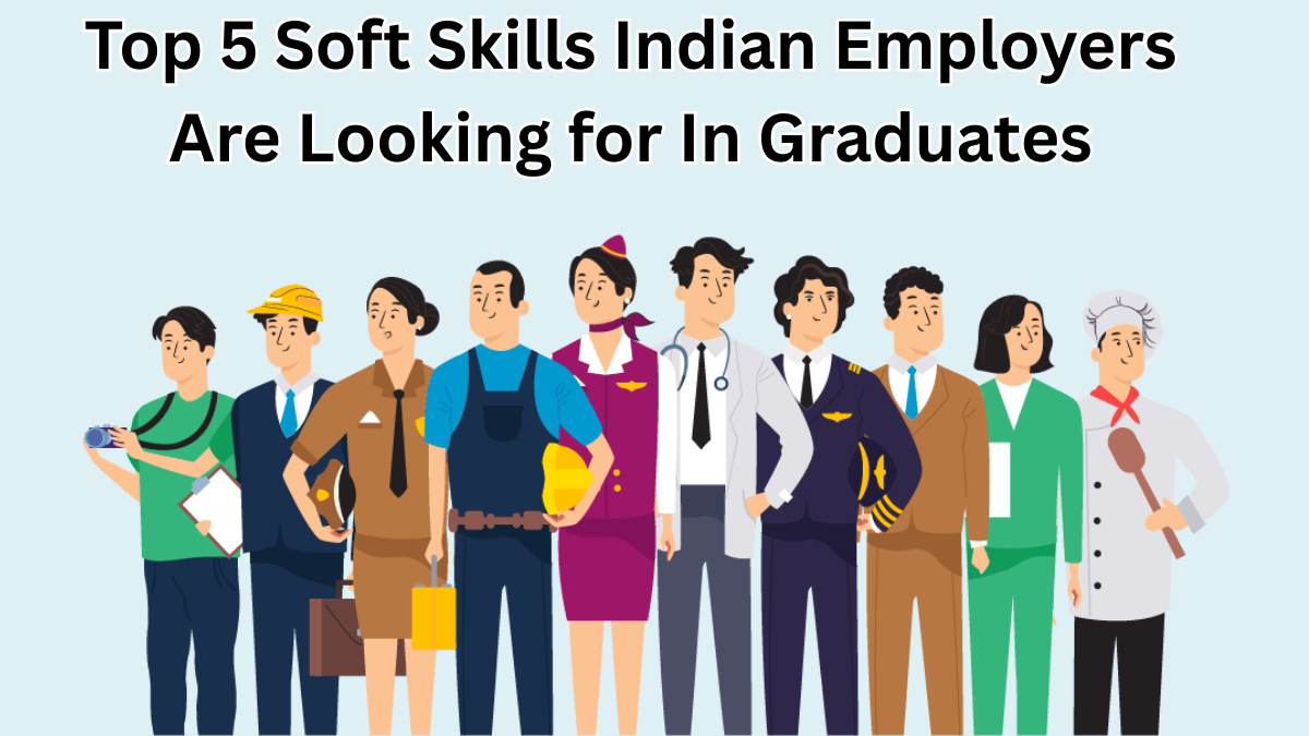 Top 5 Soft Skills Indian Employers Are Looking for in 2025 Graduates