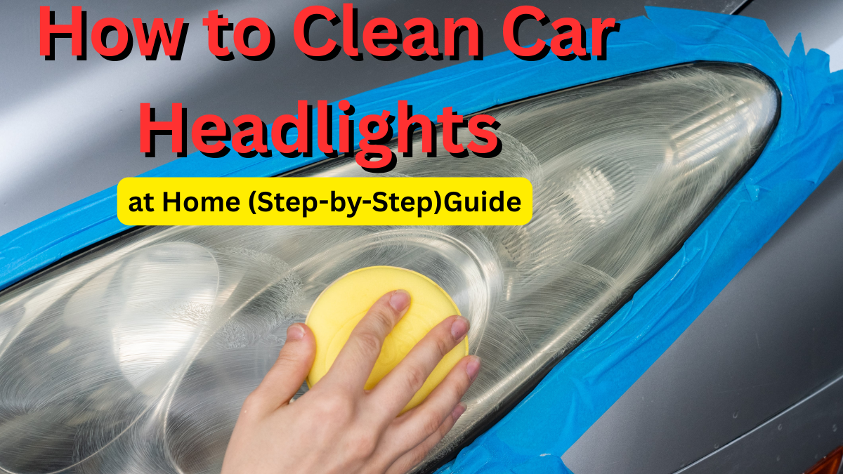 How to Clean Car Headlights at Home (Step-by-Step)