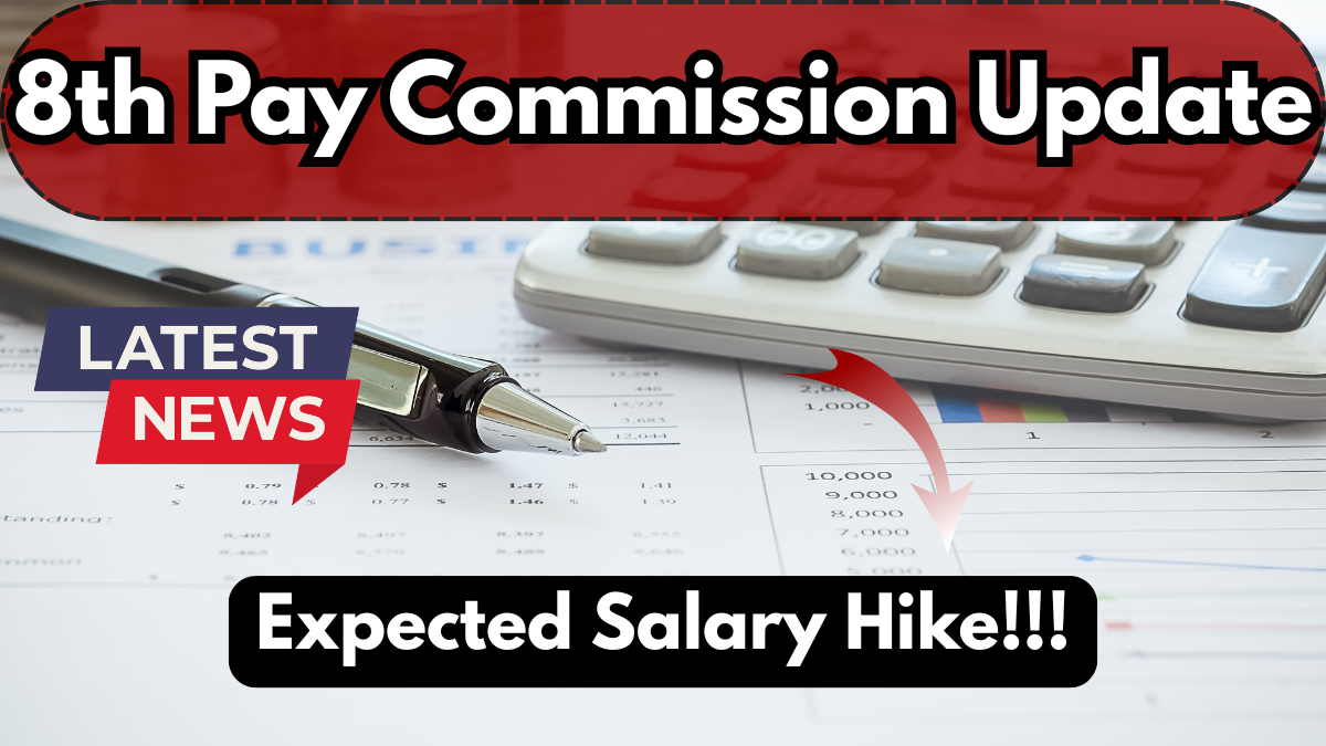 8th Pay Commission Update – Expected Salary Hike & Implementation Date