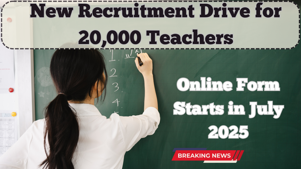 New Recruitment Drive for 20,000 Teachers – Online Form Starts in July 2025