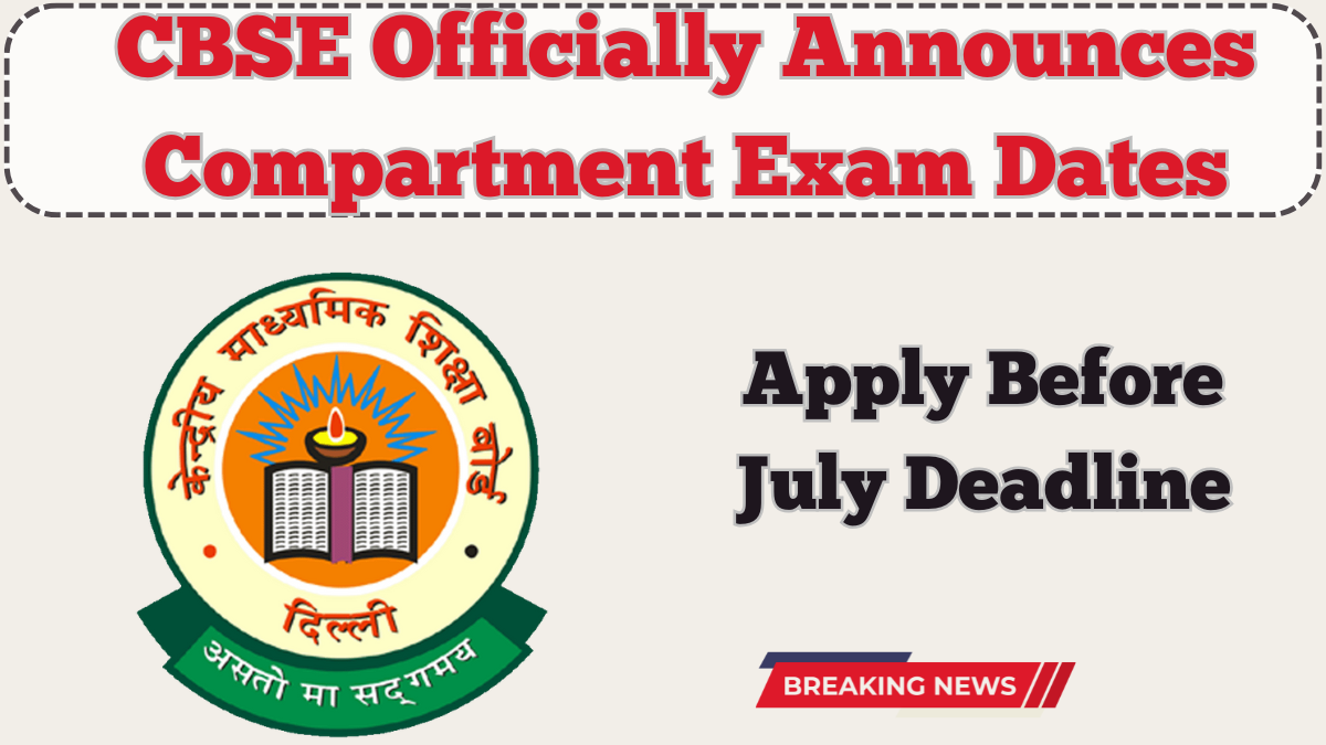 CBSE Officially Announces Compartment Exam Dates – Apply Before July Deadline