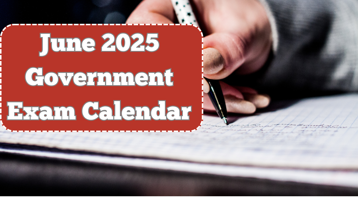 June 2025 Government Exam Calendar – Full Schedule for SSC, UPSC, Railways & More