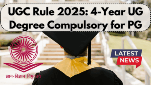UGC Rule 2025: 4-Year UG Degree Compulsory for PG – New Education Policy Update