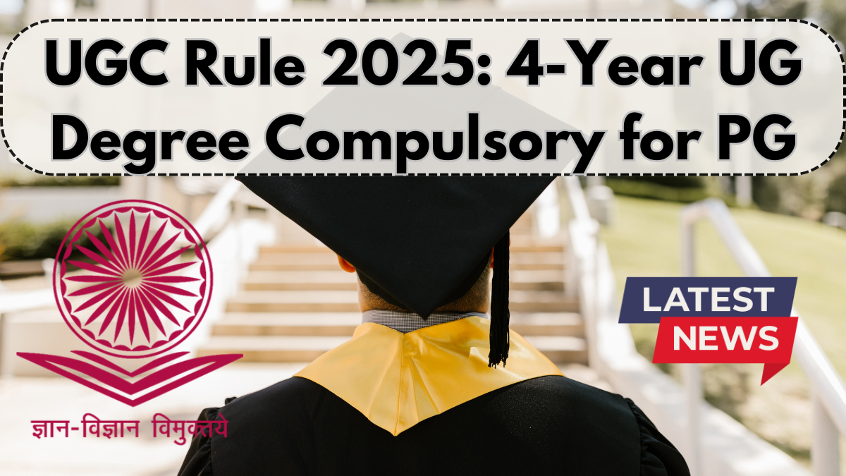 UGC Rule 2025: 4-Year UG Degree Compulsory for PG – New Education Policy Update