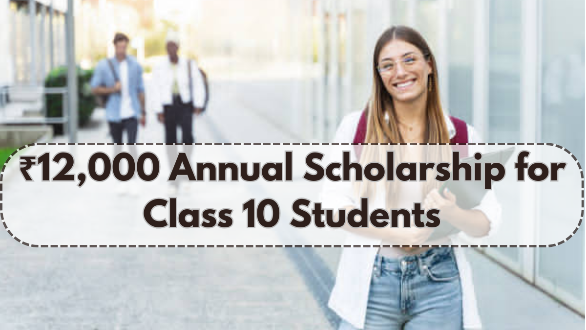 ₹12,000 Annual Scholarship for Class 10 Students – Apply Before June 30