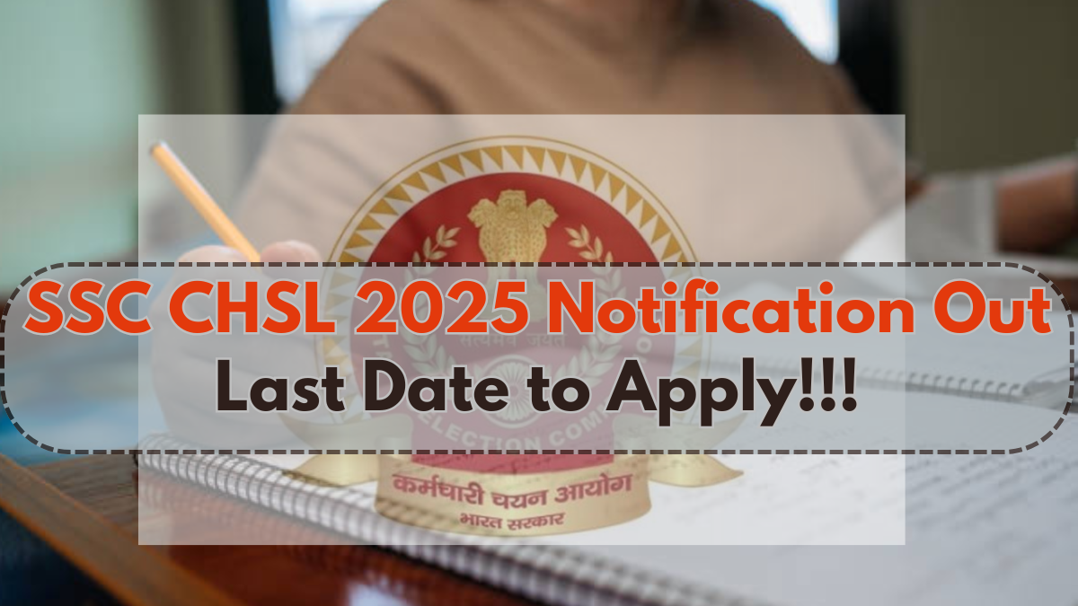 SSC CHSL 2025 Notification Out – Last Date to Apply, Exam Date & Vacancies