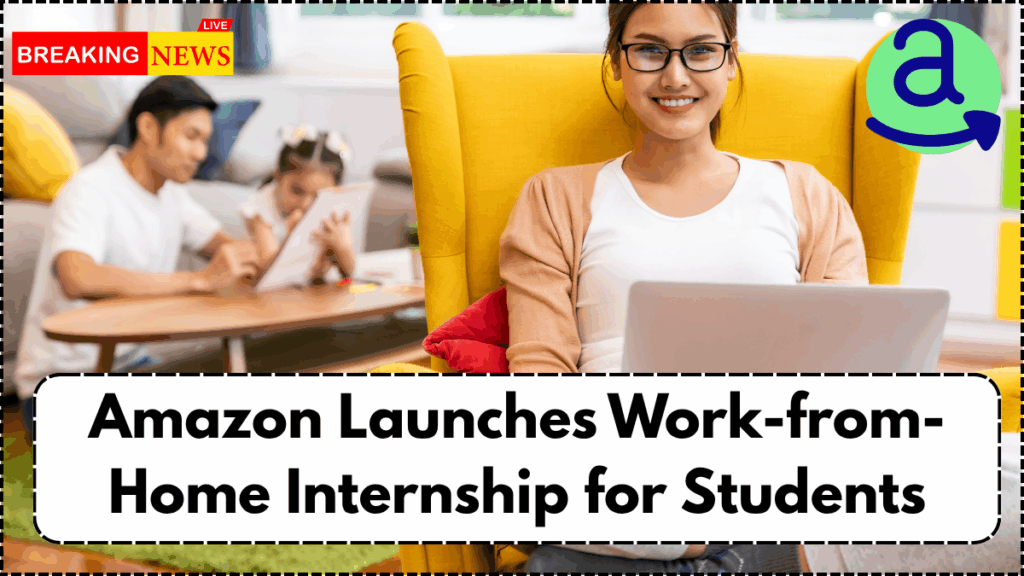 Amazon Launches Work-from-Home Internship for Students – Stipend & Roles 2025