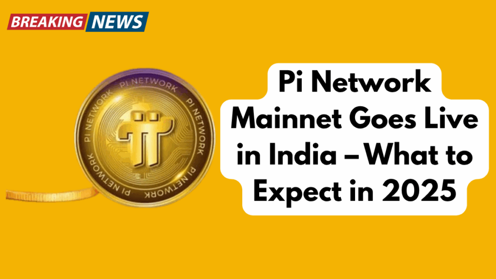 Pi Network Mainnet Goes Live in India – What to Expect in 2025