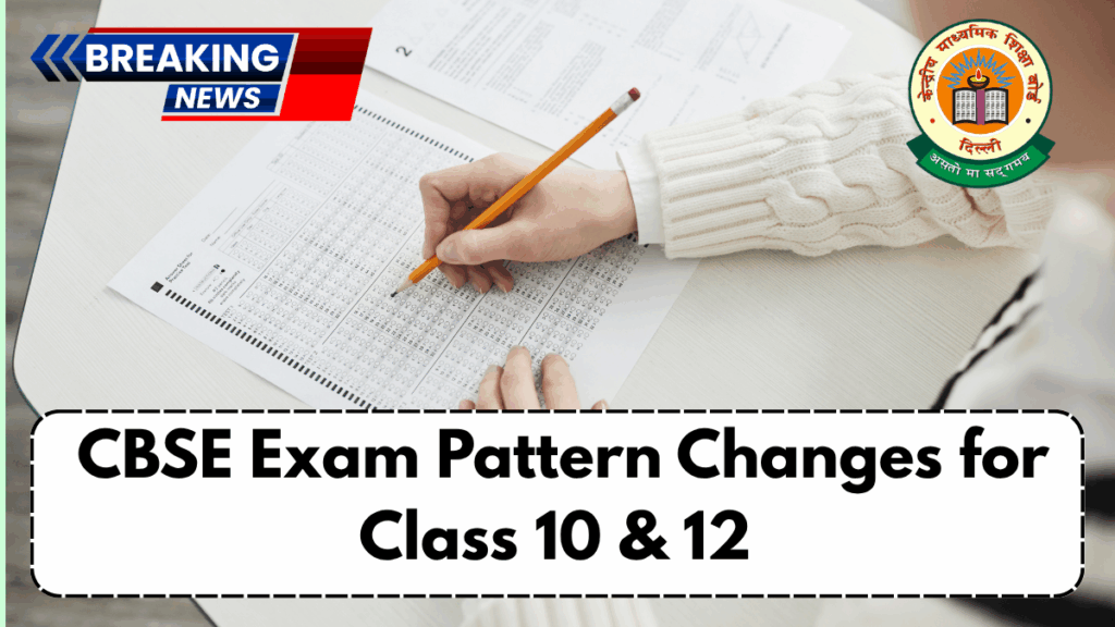 CBSE Exam Pattern Changes for Class 10 & 12 – What’s New in 2026