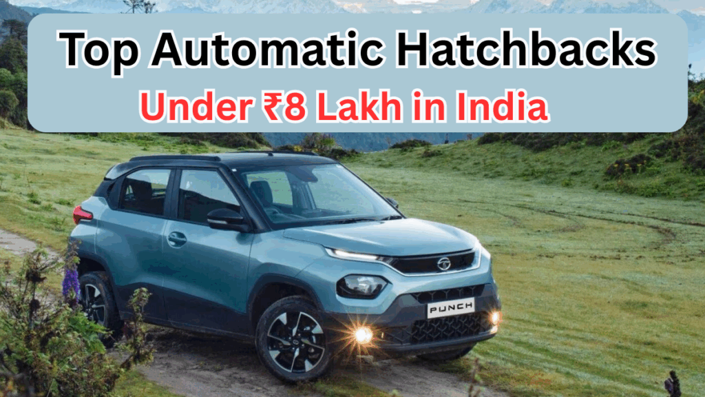 Top Automatic Hatchbacks Under ₹8 Lakh in India – 2025 Picks