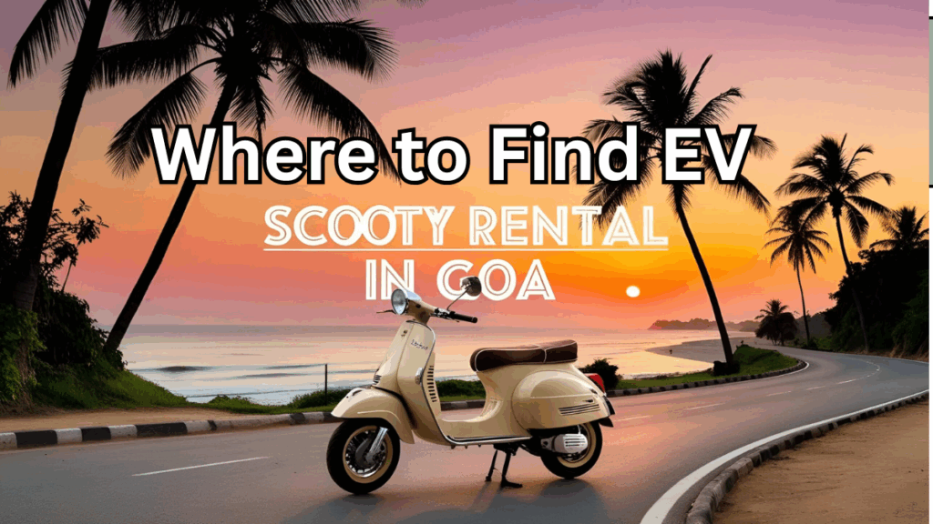 Where to Rent EV Scooters in Goa – Tourist Tips & Rates 2025