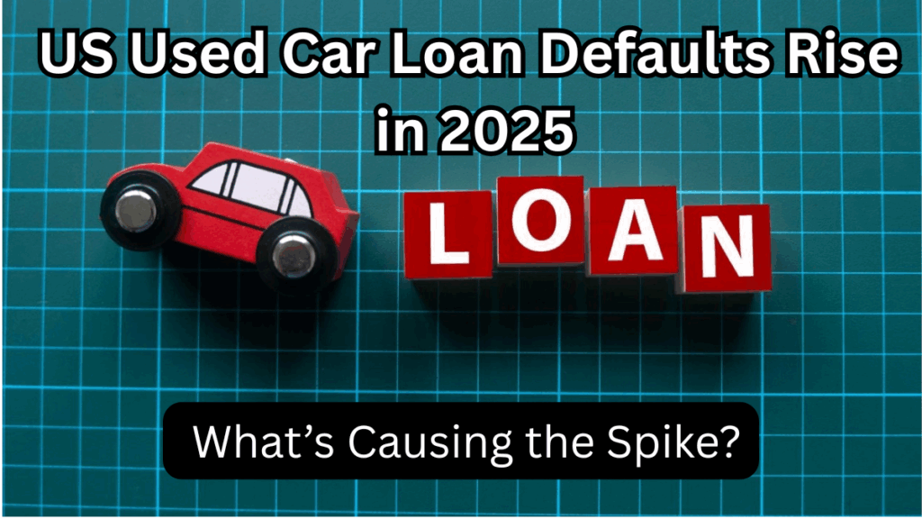 US Used Car Loan Defaults Rise in 2025 – What’s Causing the Spike?