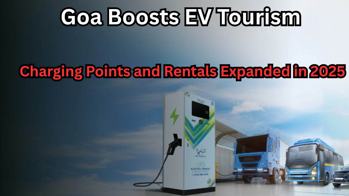 Goa Boosts EV Tourism – Charging Points and Rentals Expanded in 2025