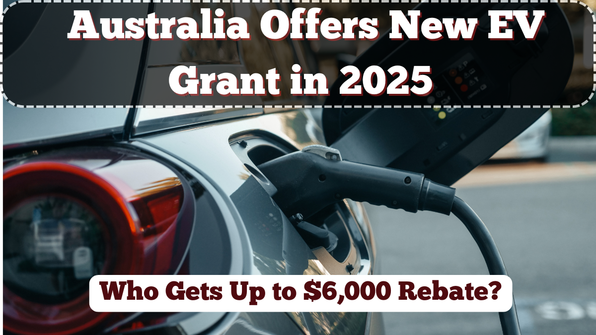 Australia Offers New EV Grant in 2025 – Who Gets Up to $6,000 Rebate?