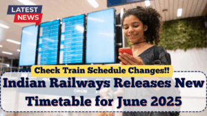 Indian Railways Releases New Timetable for June 2025 – Check Train Schedule Changes