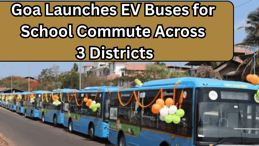 Goa Launches EV Buses for School Commute Across 3 Districts