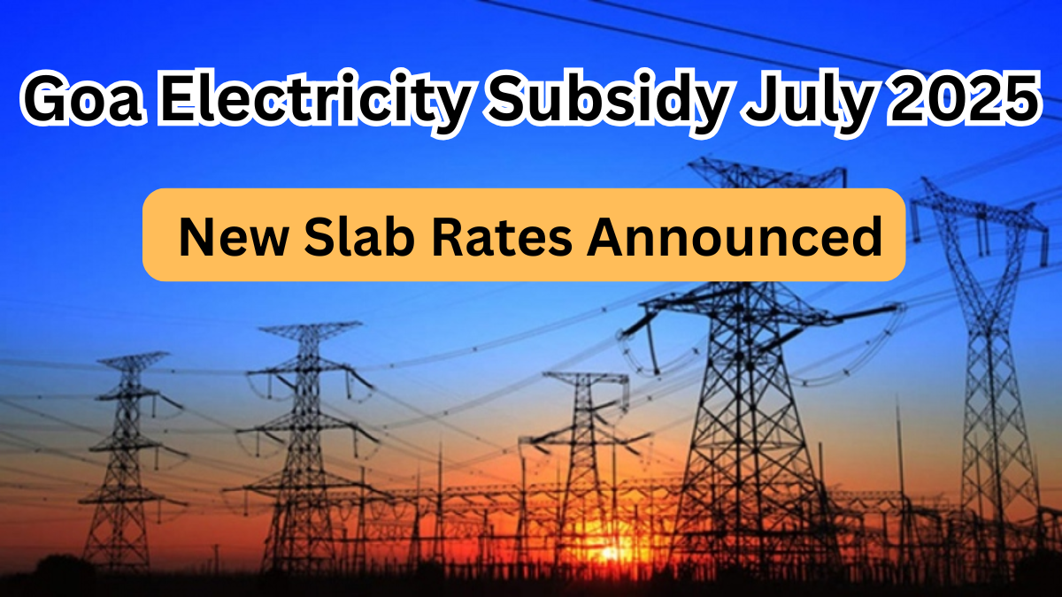 Goa Electricity Subsidy July 2025: New Slab Rates Announced