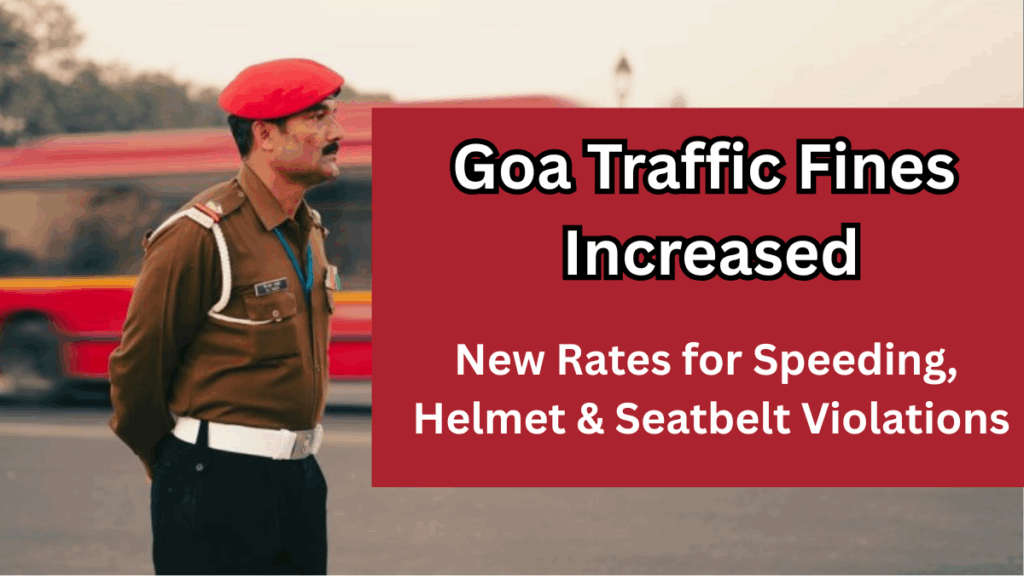 Goa Traffic Fines Increased in 2025: New Rates for Speeding, Helmet & Seatbelt Violations