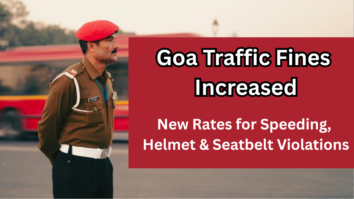 Goa Traffic Fines Increased in 2025: New Rates for Speeding, Helmet & Seatbelt Violations