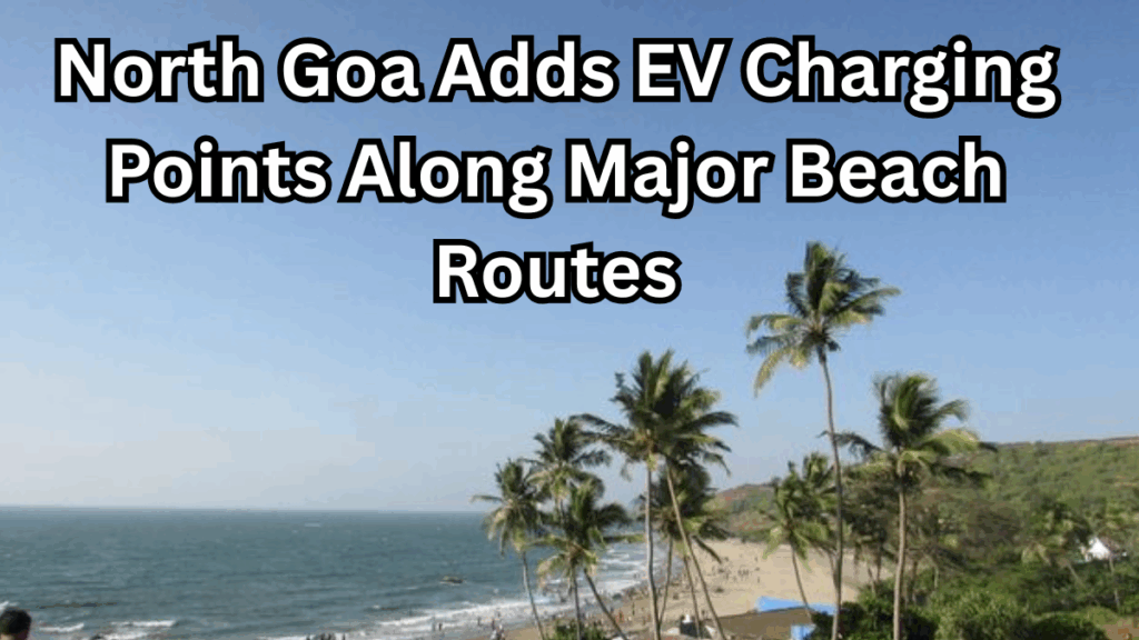 North Goa Adds EV Charging Points Along Major Beach Routes